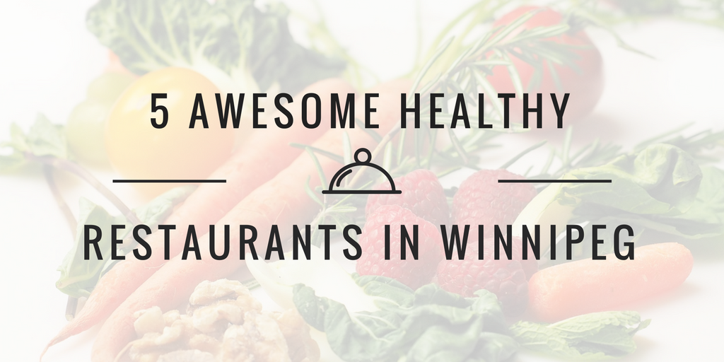 5 awesome healthy restaurants in Winnipeg RaegJules